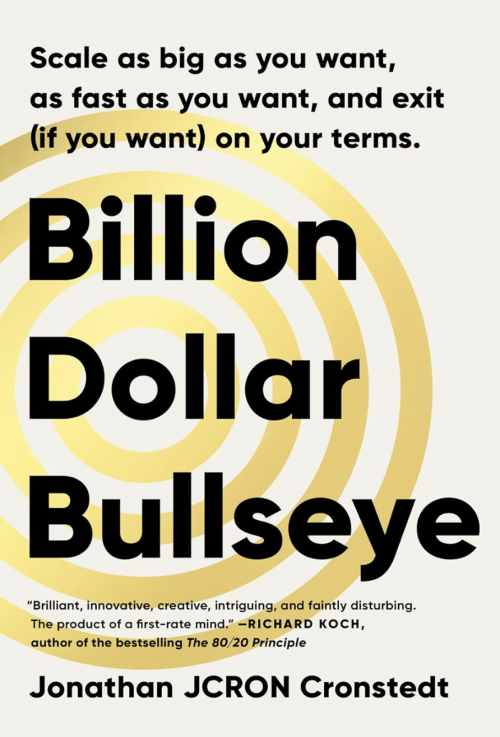 Billion Dollar Bullseye: Scale as big as you want, as fast as you want, and exit (if you want) on your terms.