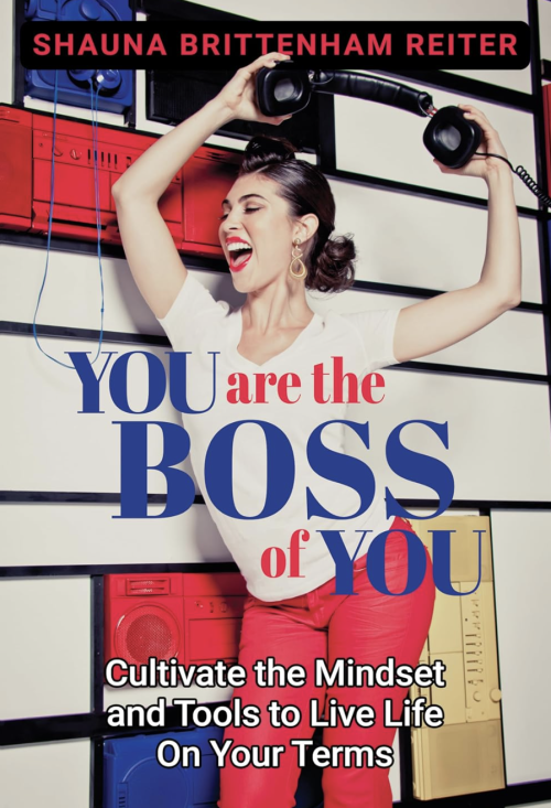 You Are the Boss of You: Cultivate the Mindset and Tools to Live Life on Your Terms