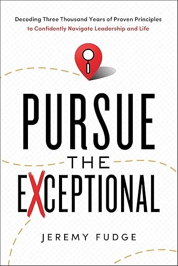 Pursue the Exceptional: Decoding Three Thousand Years of Proven Principles to Confidently Navigate Leadership and Life