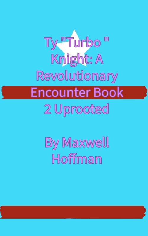 Ty "Turbo" Knight: A Revolutionary Encounter Book 2: Uprooted