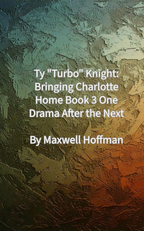 Ty "Turbo" Knight: Bringing Charlotte Home Book 3: One Drama After the Next